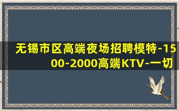 无锡市区高端夜场招聘模特-1500-2000高端KTV-一切
